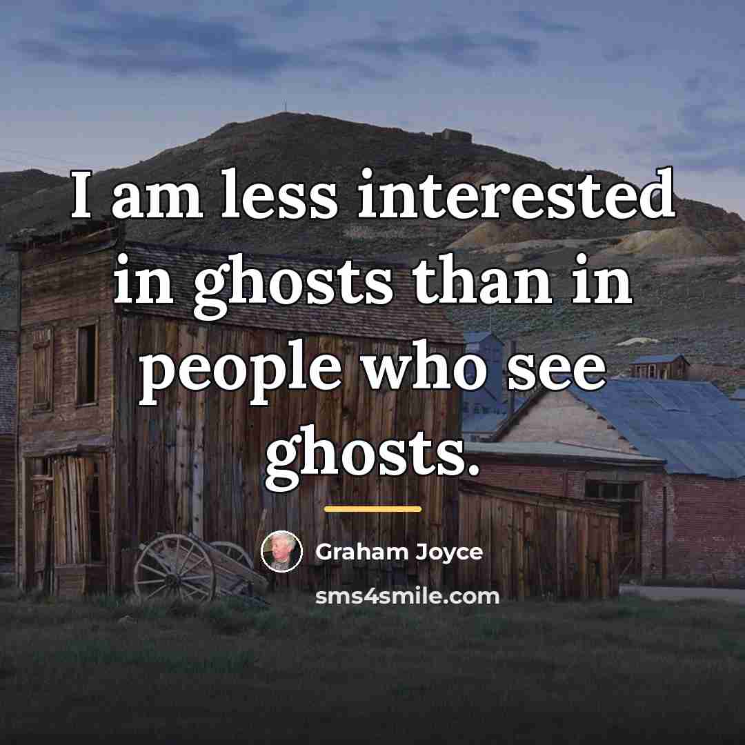 “I am less interested in ghosts than in people who…” quote by Graham Joyce