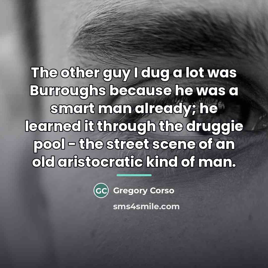 “The other guy I dug a lot was Burroughs because…” quote by Gregory Corso