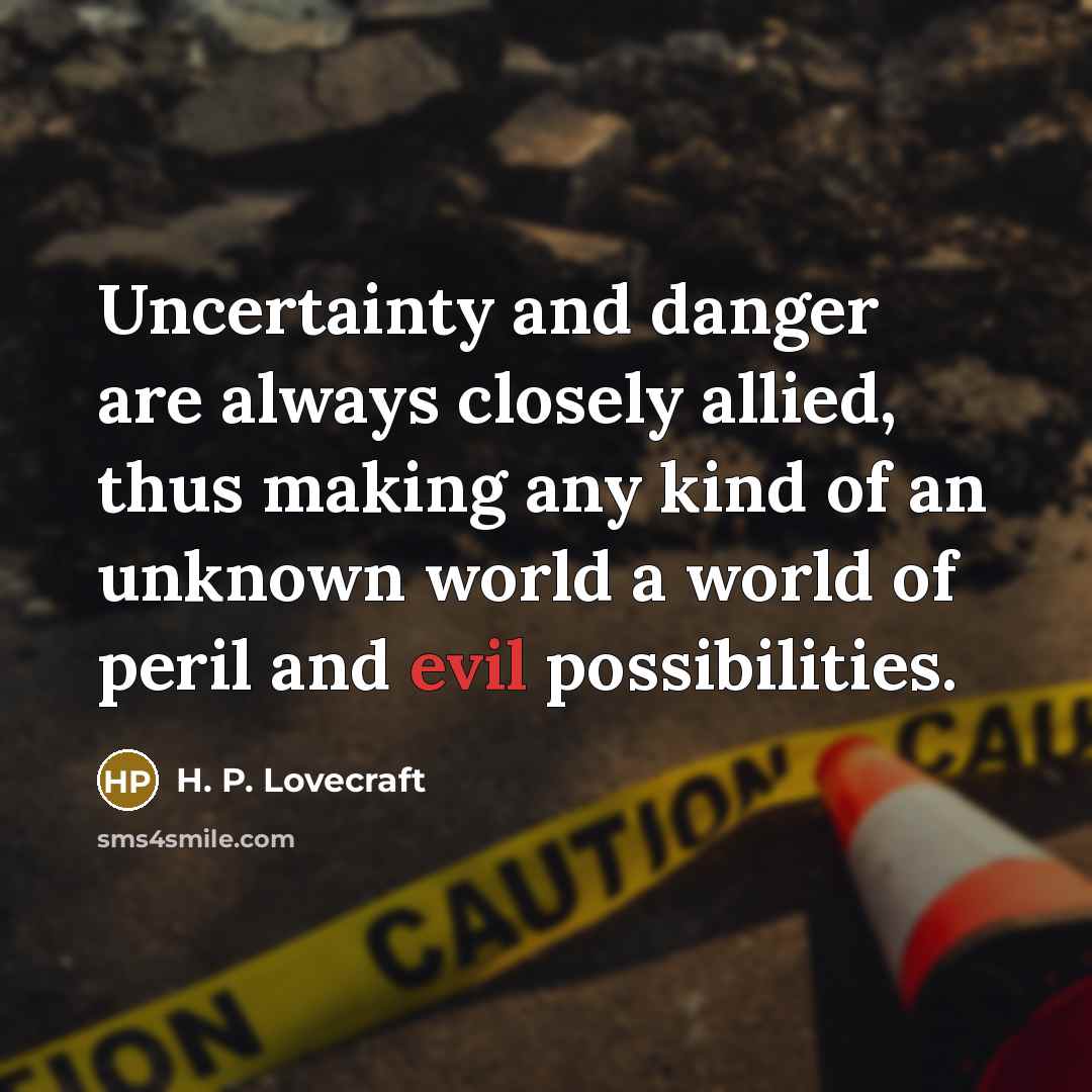 “Uncertainty and danger are always closely allied, thus making any…” quote by H. P. Lovecraft