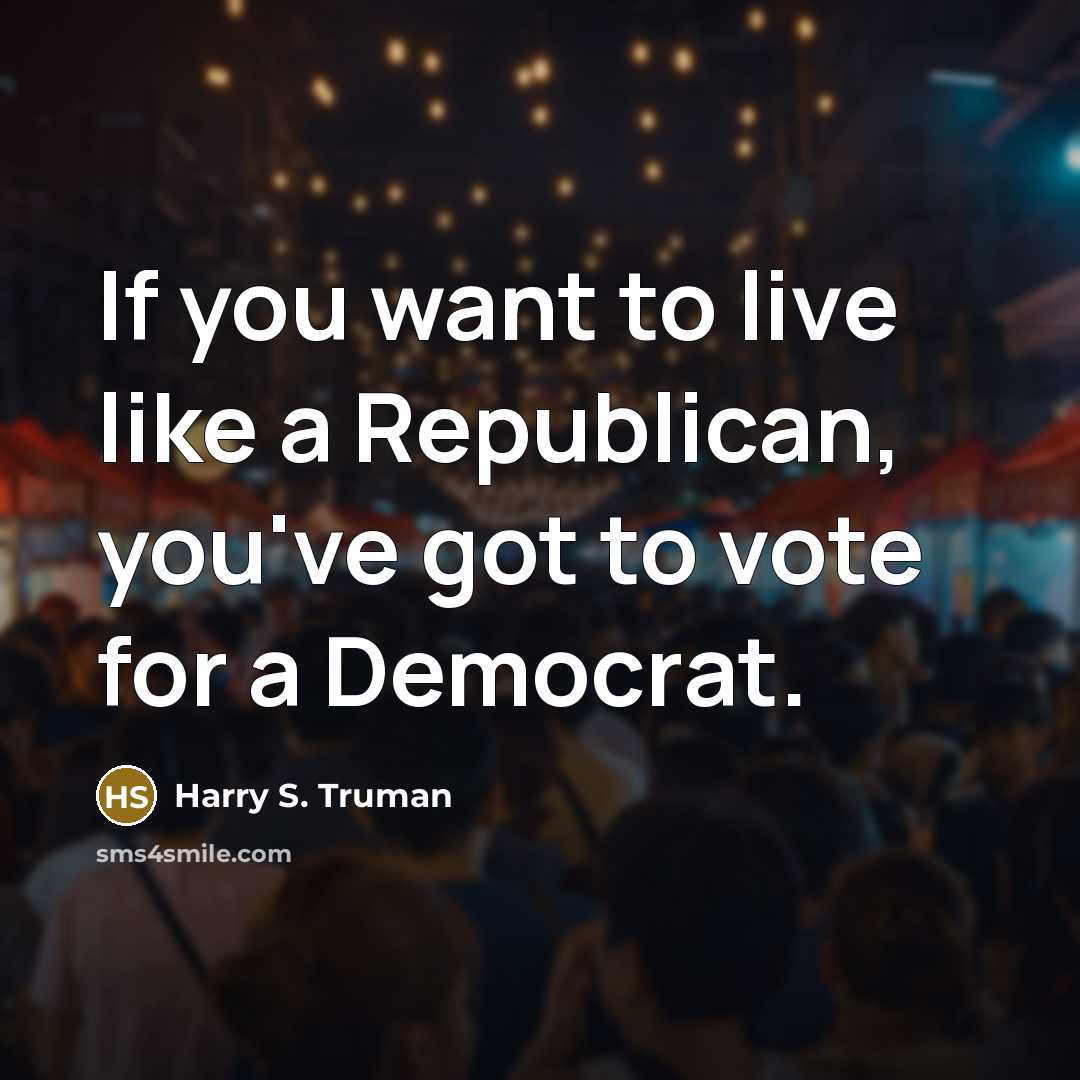 “If you want to live like a Republican, you've got…” quote by Harry S. Truman