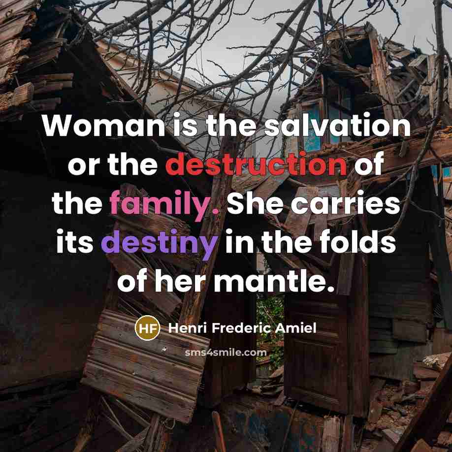 “Woman is the salvation or the destruction of the family.…” quote by Henri Frederic Amiel