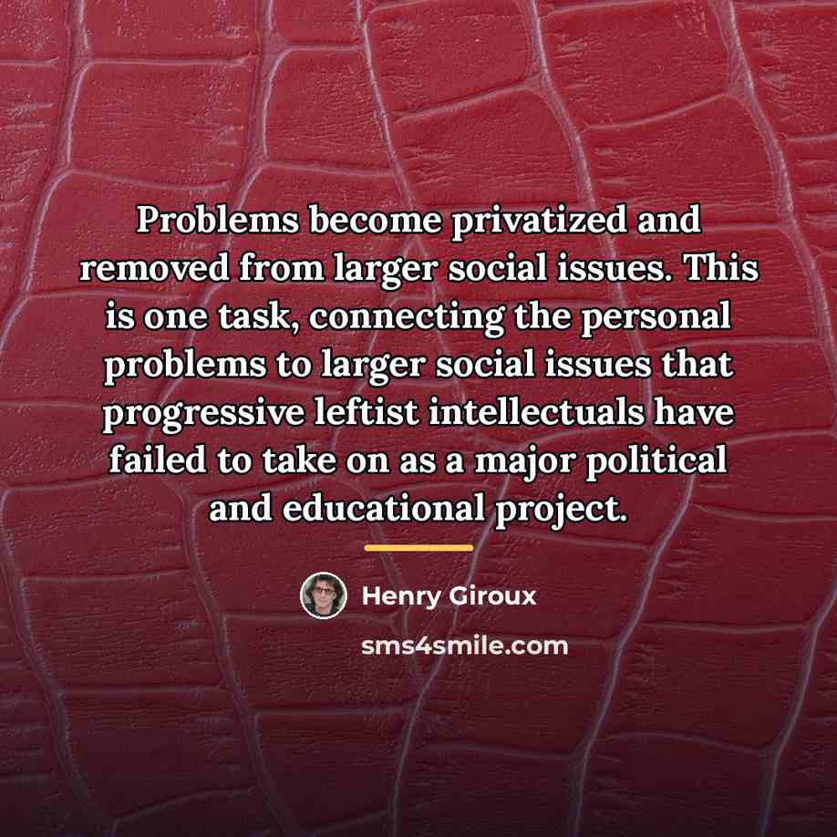 “Problems become privatized and removed from larger social issues. This…” quote by Henry Giroux