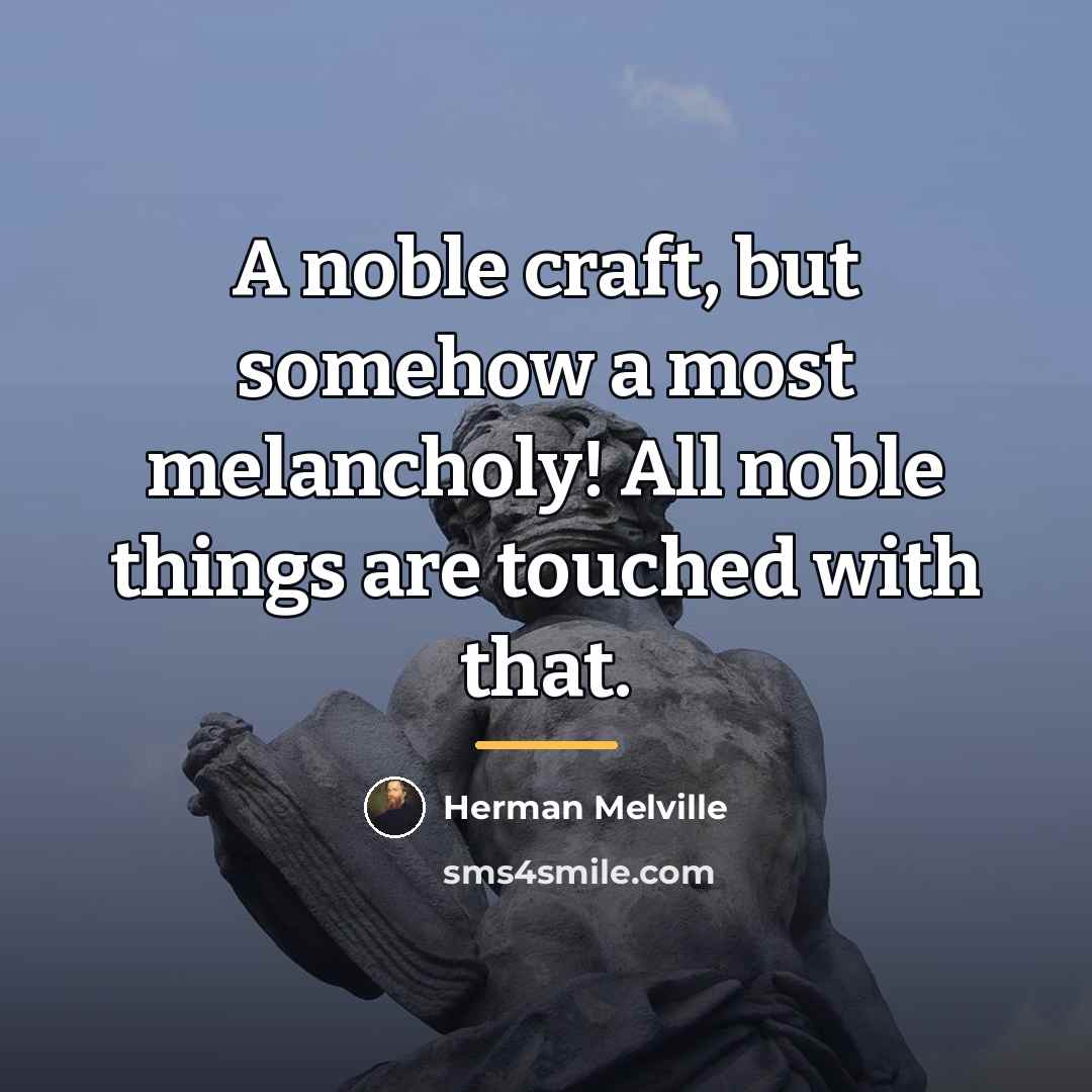 “A noble craft, but somehow a most melancholy! All noble…” quote by Herman Melville