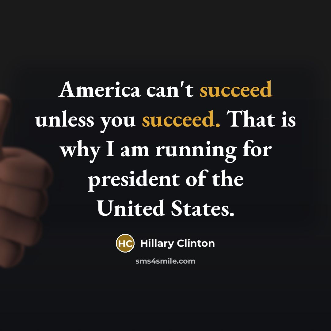“America can't succeed unless you succeed. That is why I…” quote by Hillary Clinton