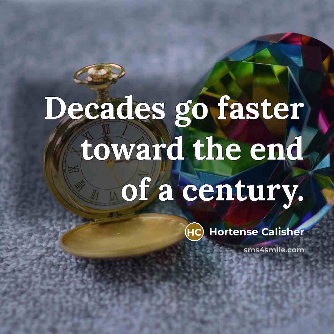 “Decades go faster toward the end of a century.…” quote by Hortense Calisher