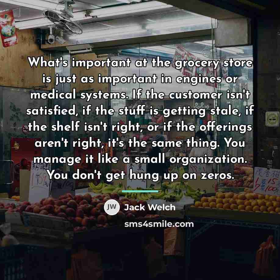 “What's important at the grocery store is just as important…” quote by Jack Welch