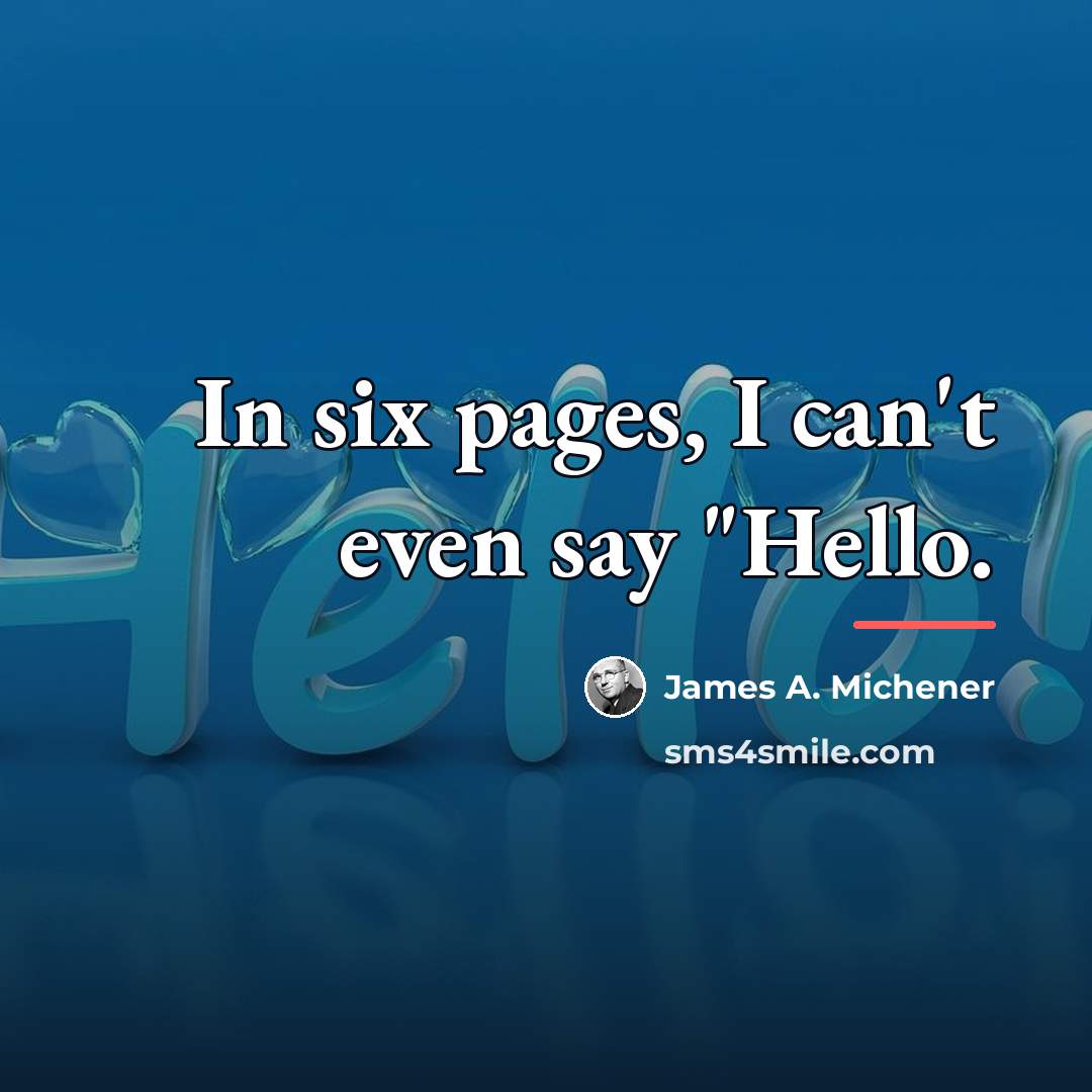 “In six pages, I can't even say "Hello.…” quote by James A. Michener