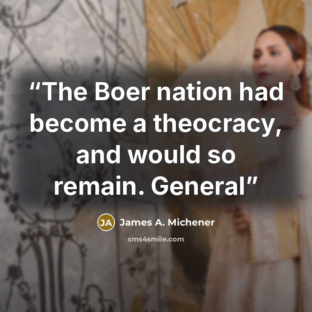 “The Boer nation had become a theocracy, and would so remain. General” quote by James A. Michener