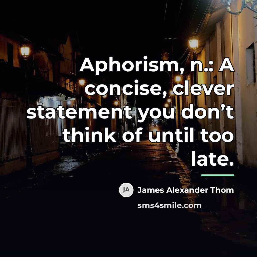 “Aphorism, n.: A concise, clever statement you don’t think of…” quote by James Alexander Thom