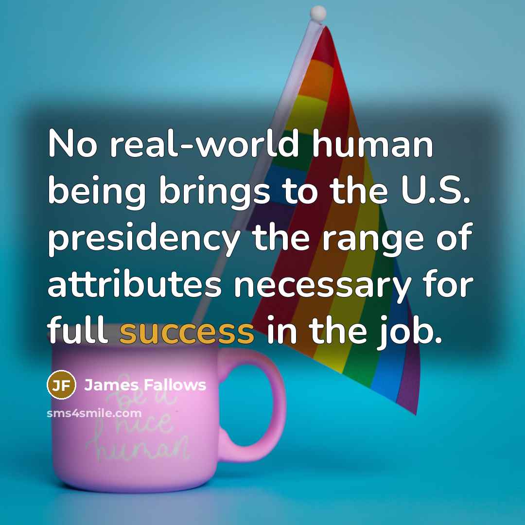 “No real-world human being brings to the U.S. presidency the…” quote by James Fallows
