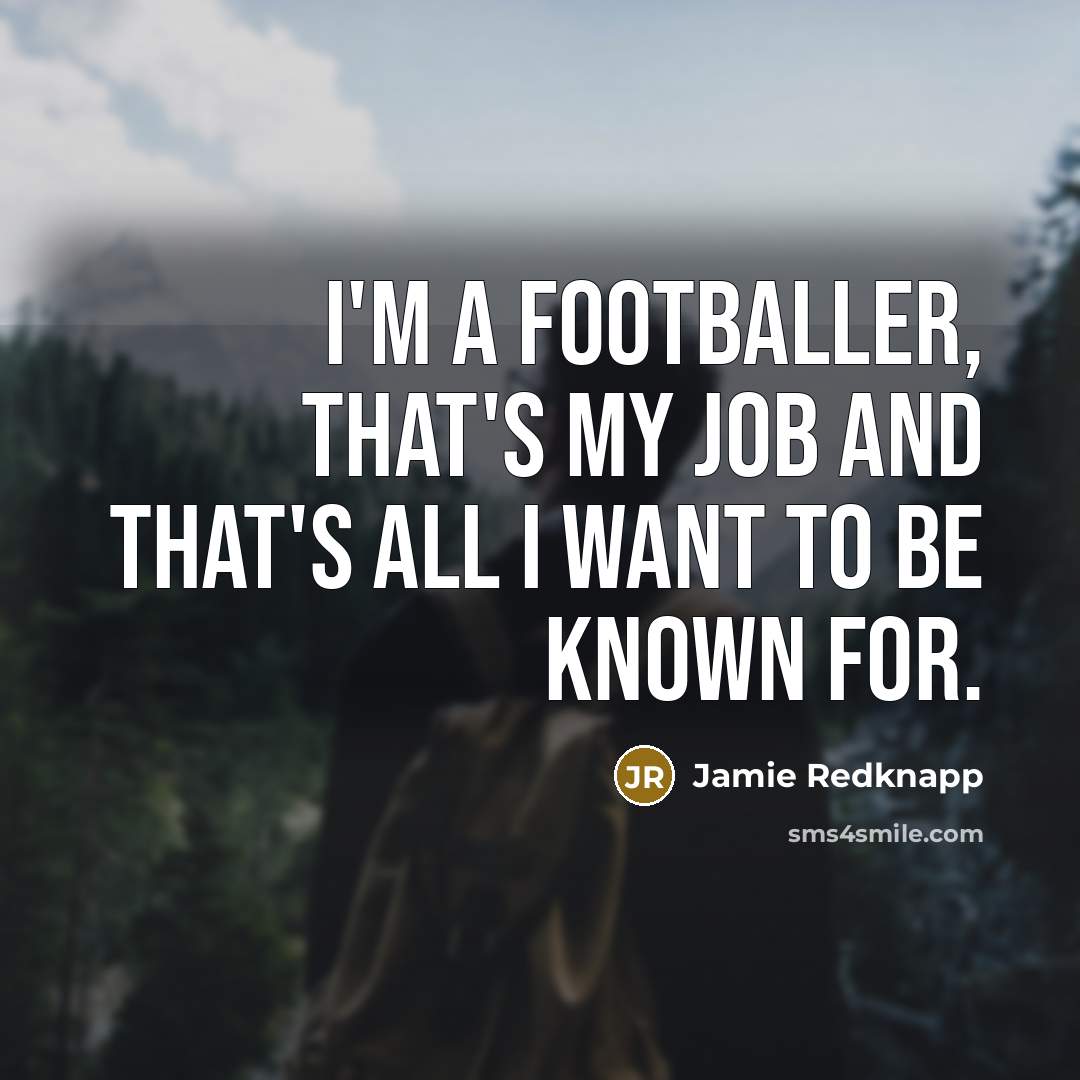 “I'm a footballer, that's my job and that's all I…” quote by Jamie Redknapp