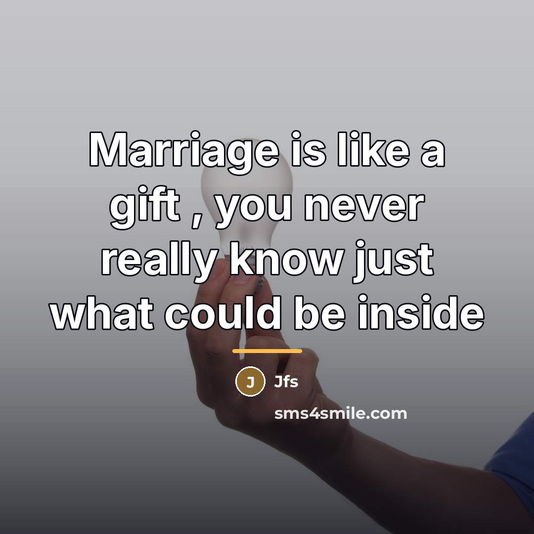 “Marriage is like a gift , you never really know…” quote by Jfs