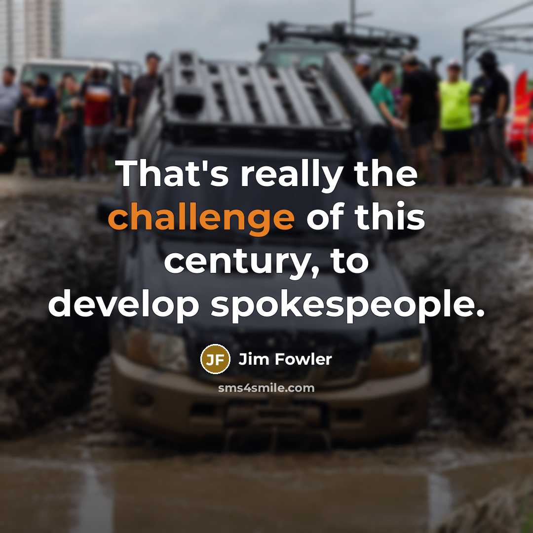 “That's really the challenge of this century, to develop spokespeople.…” quote by Jim Fowler