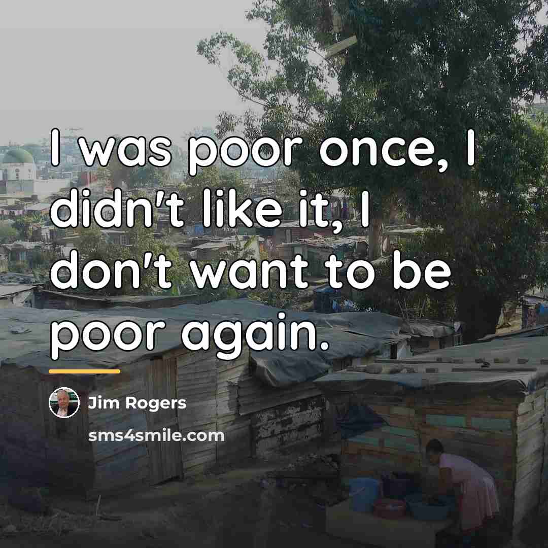 “I was poor once, I didn't like it, I don't…” quote by Jim Rogers