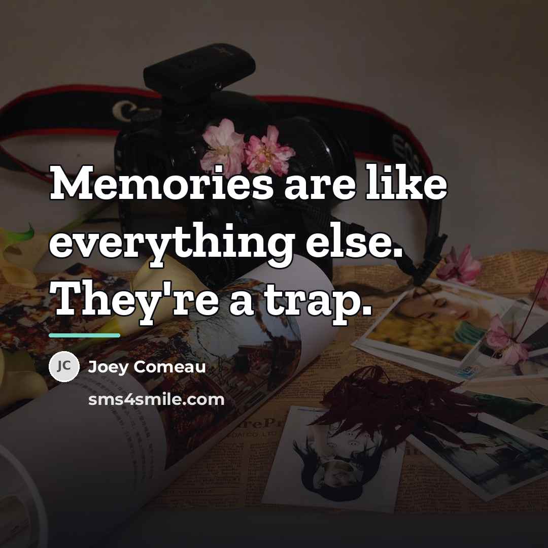 “Memories are like everything else. They're a trap.…” quote by Joey Comeau