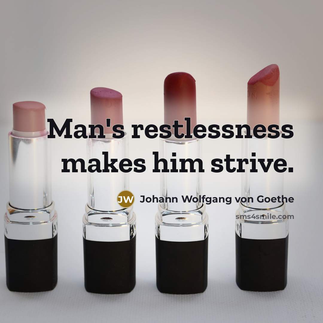 “Man's restlessness makes him strive.…” quote by Johann Wolfgang von Goethe