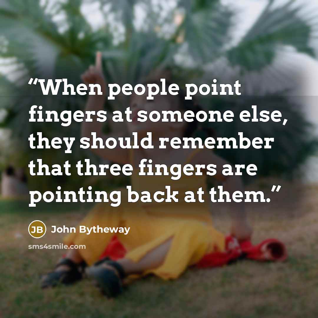 “When people point fingers at someone else, they should remember that three fingers are pointing back at them.” quote by John Bytheway