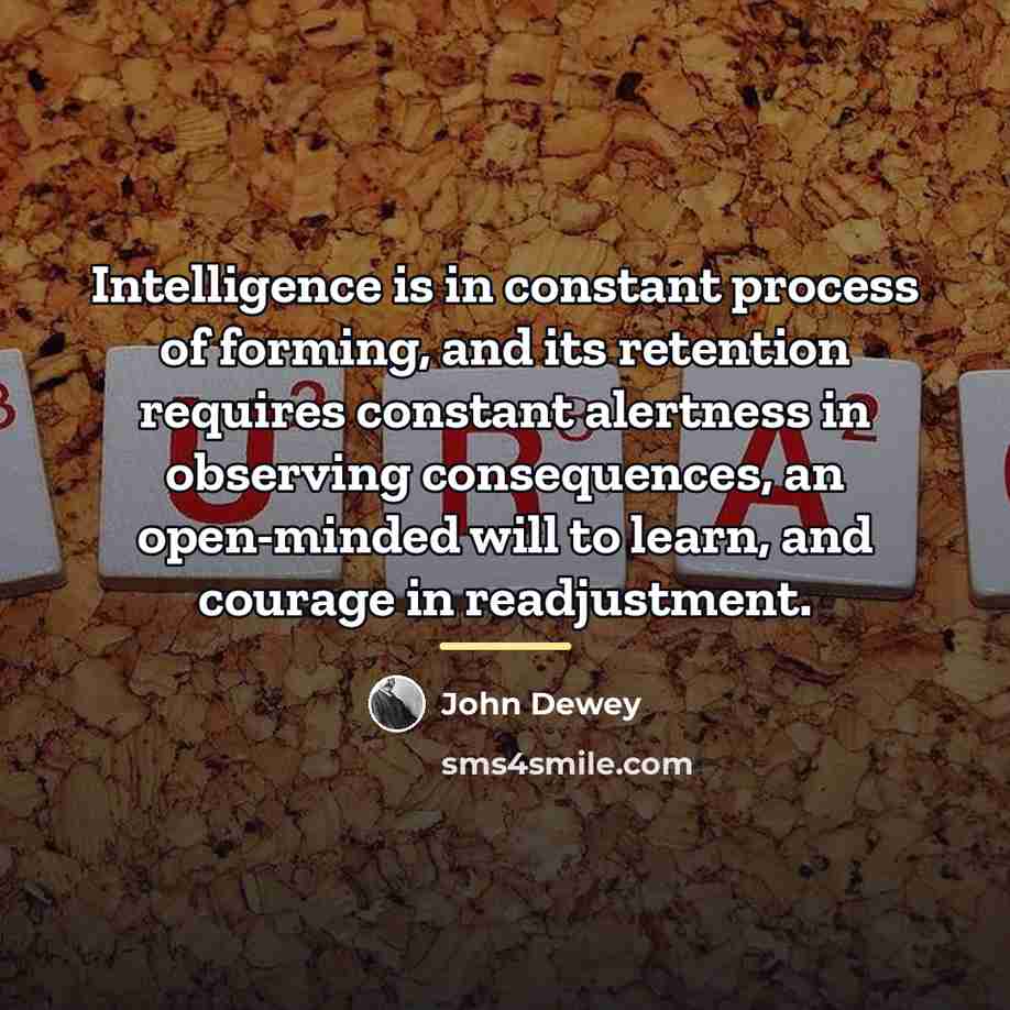 “Intelligence is in constant process of forming, and its retention…” quote by John Dewey
