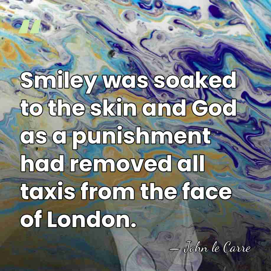 Smiley was soaked to the skin and God as a punishment had&hellip; - John le Carre