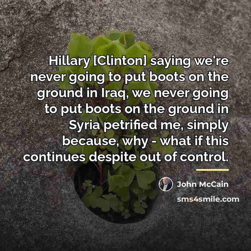 “Hillary [Clinton] saying we're never going to put boots on…” quote by John McCain