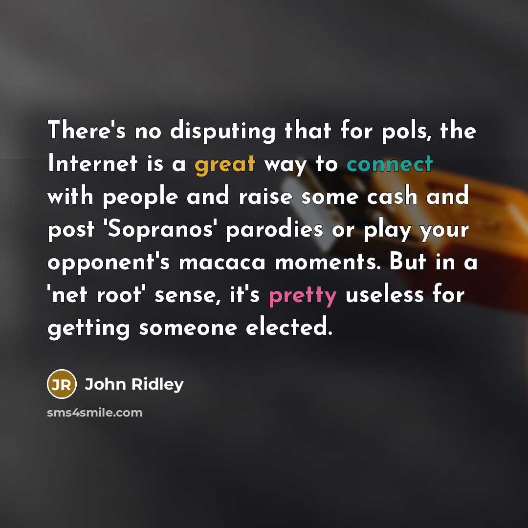 “There's no disputing that for pols, the Internet is a…” quote by John Ridley