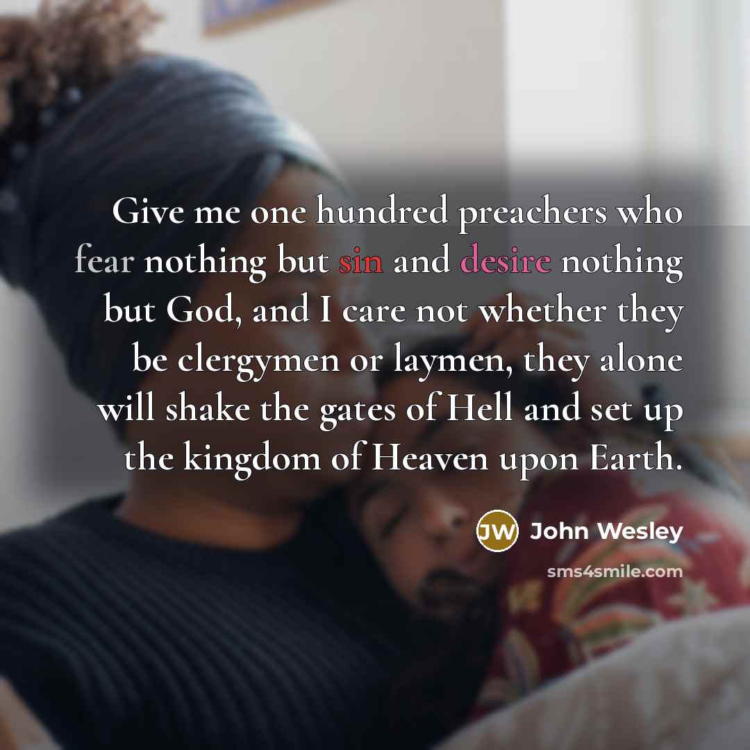 “Give me one hundred preachers who fear nothing but sin…” quote by John Wesley