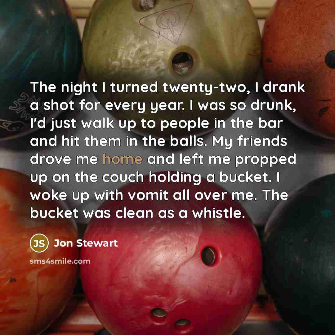 “The night I turned twenty-two, I drank a shot for…” quote by Jon Stewart