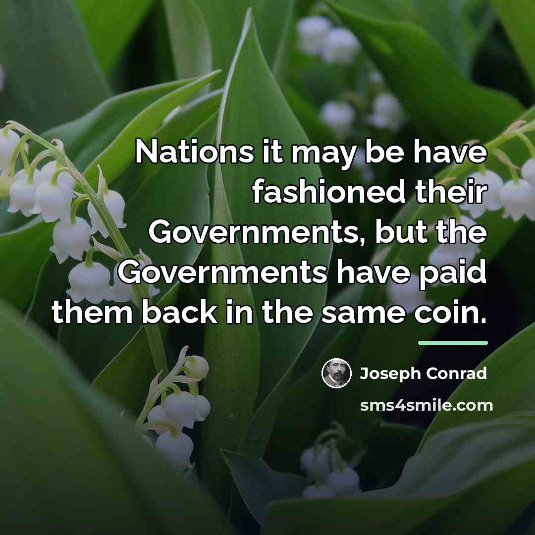 “Nations it may be have fashioned their Governments, but the…” quote by Joseph Conrad