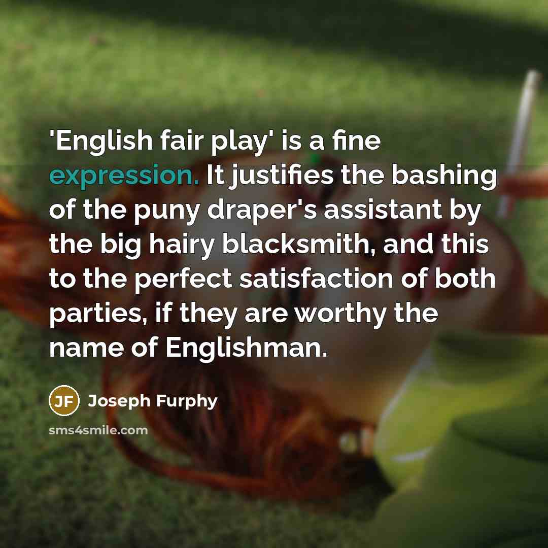 “'English fair play' is a fine expression. It justifies the…” quote by Joseph Furphy