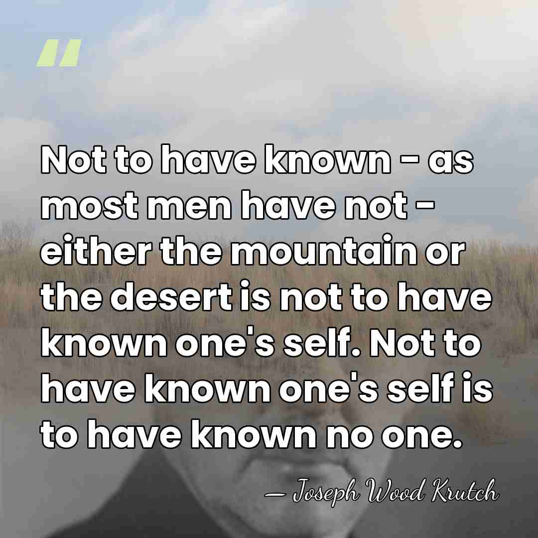 Not to have known - as most men have not - either&hellip; - Joseph Wood Krutch