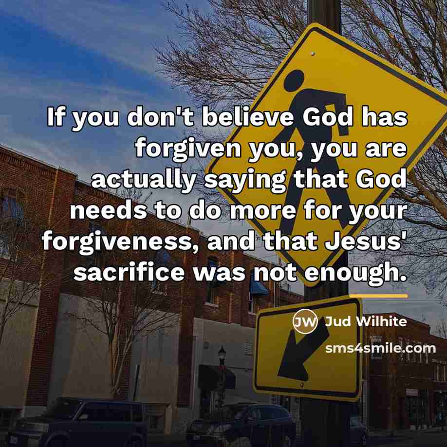 “If you don't believe God has forgiven you, you are…” quote by Jud Wilhite