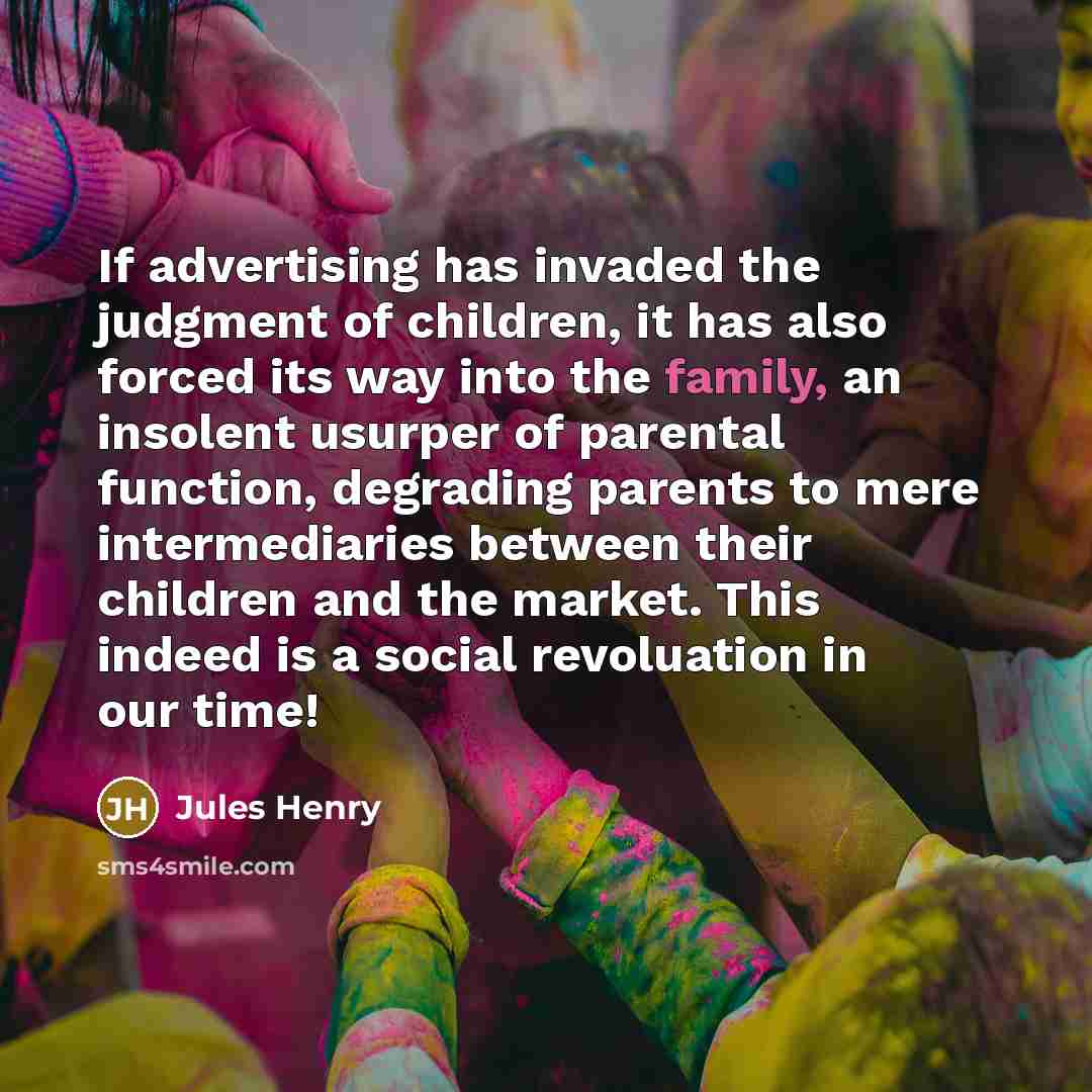 “If advertising has invaded the judgment of children, it has…” quote by Jules Henry