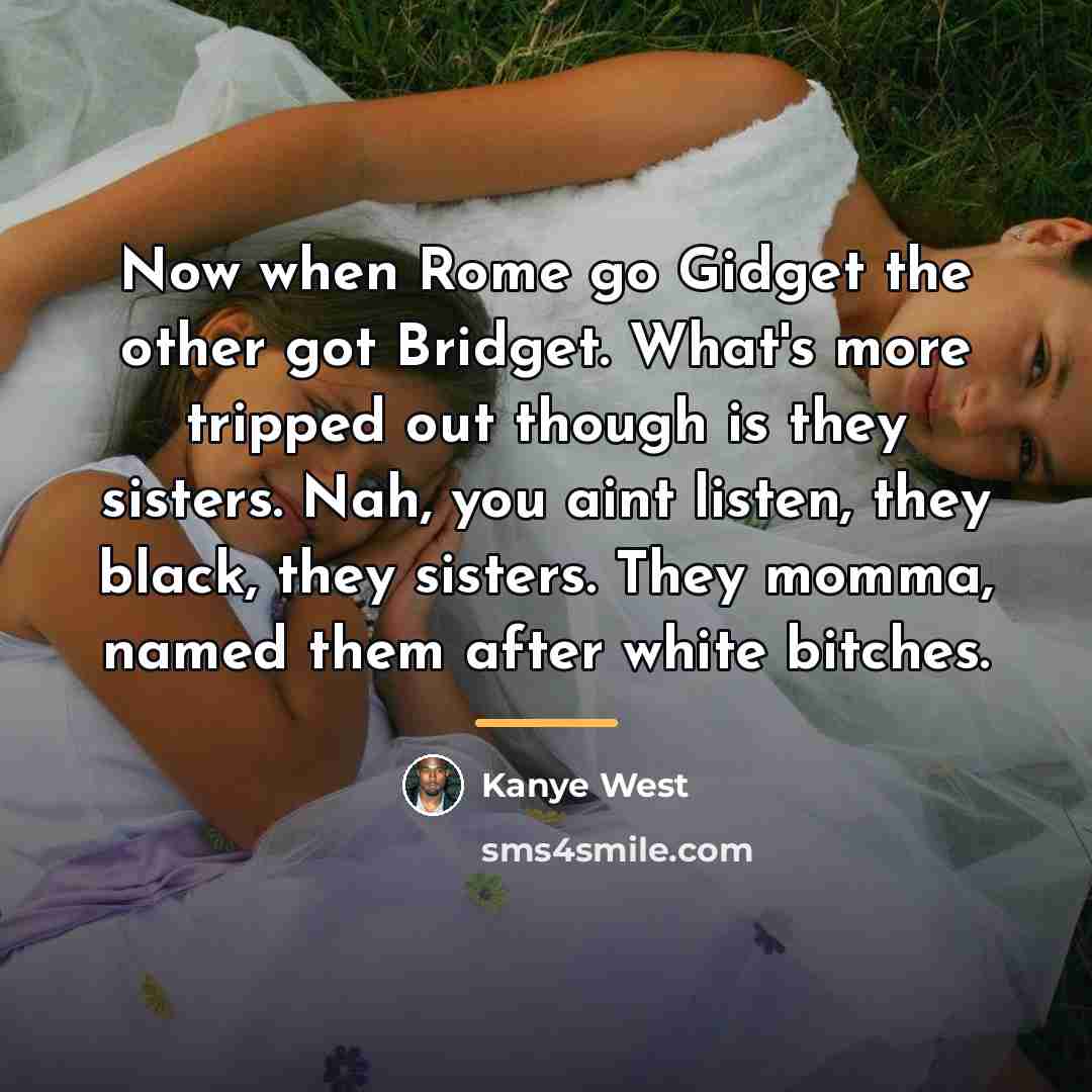 “Now when Rome go Gidget the other got Bridget. What's…” quote by Kanye West