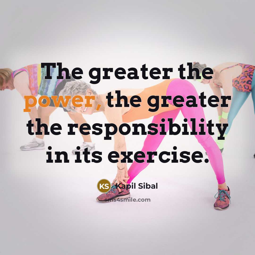 “The greater the power, the greater the responsibility in its…” quote by Kapil Sibal