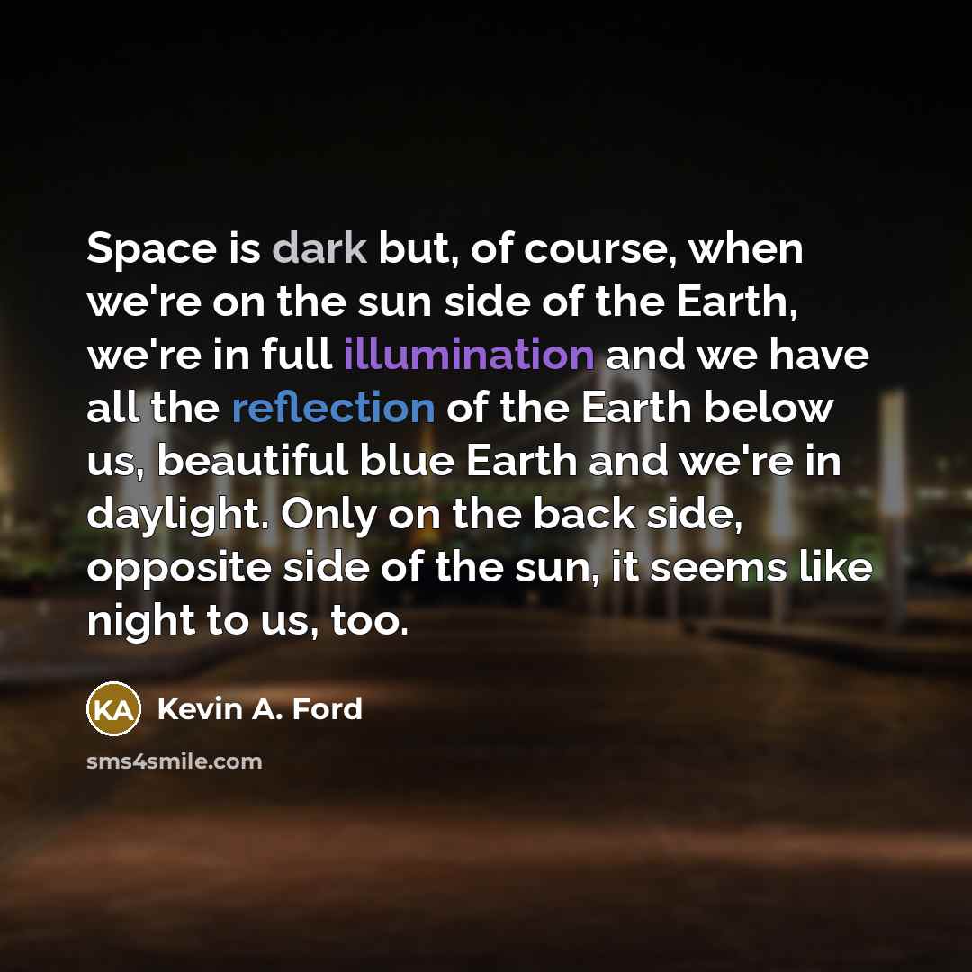 “Space is dark but, of course, when we're on the…” quote by Kevin A. Ford