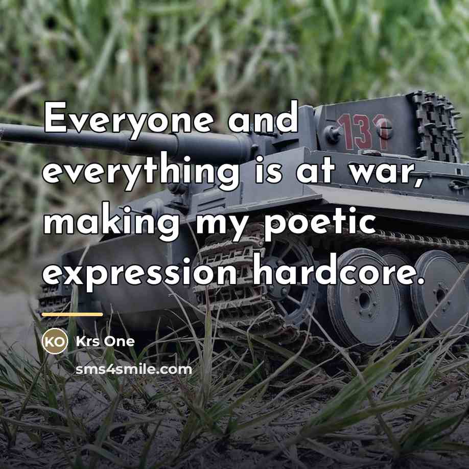 “Everyone and everything is at war, making my poetic expression…” quote by Krs One