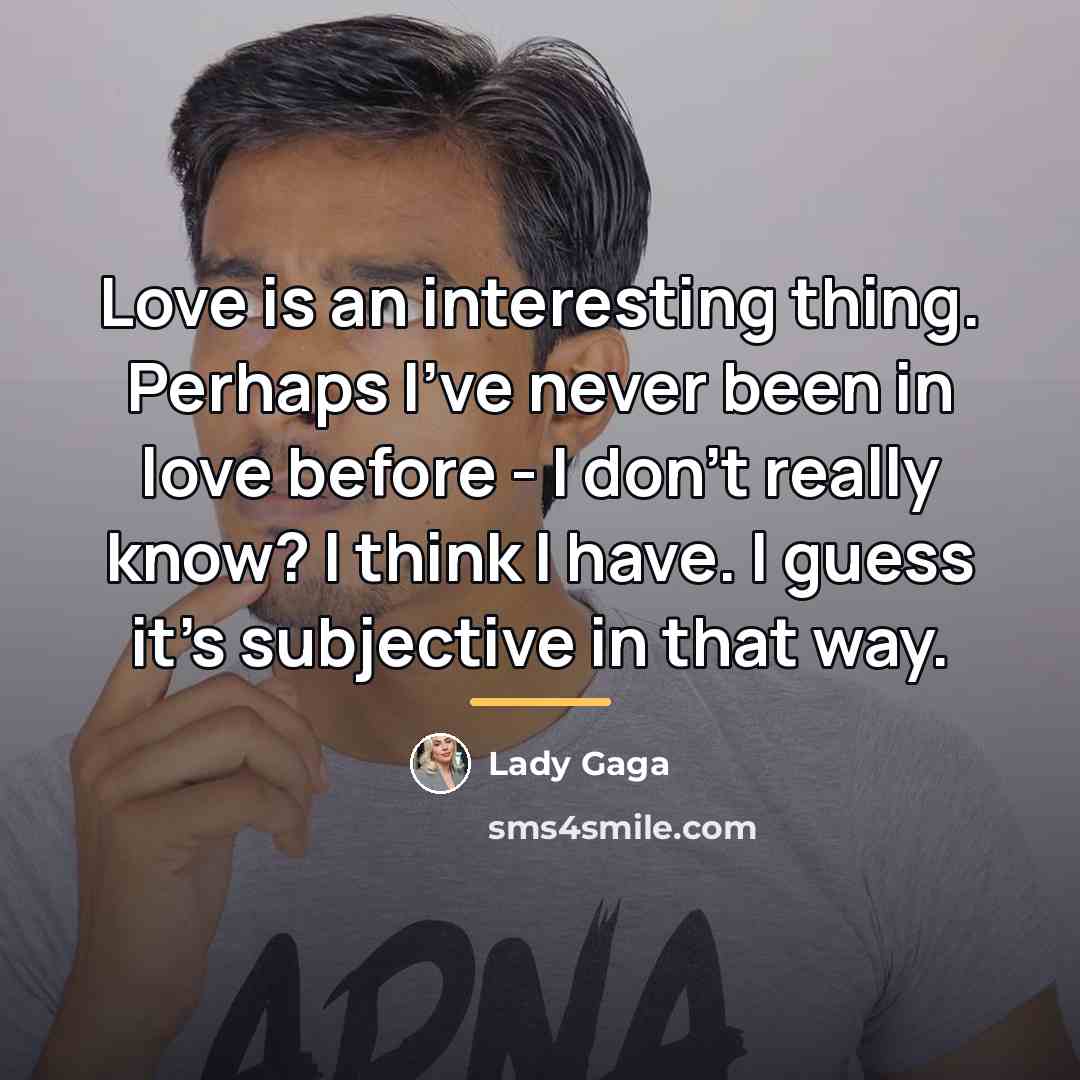 “Love is an interesting thing. Perhaps I've never been in…” quote by Lady Gaga