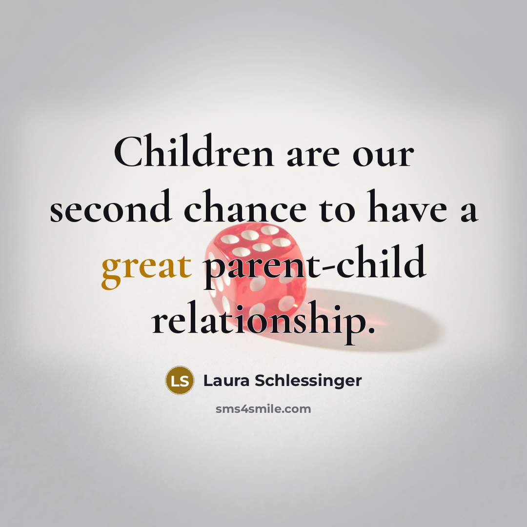 “Children are our second chance to have a great parent-child…” quote by Laura Schlessinger