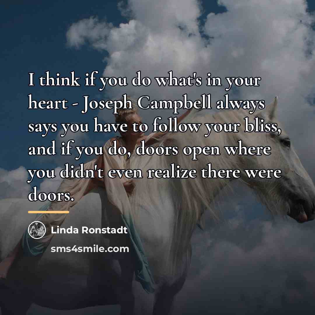 “I think if you do what's in your heart -…” quote by Linda Ronstadt