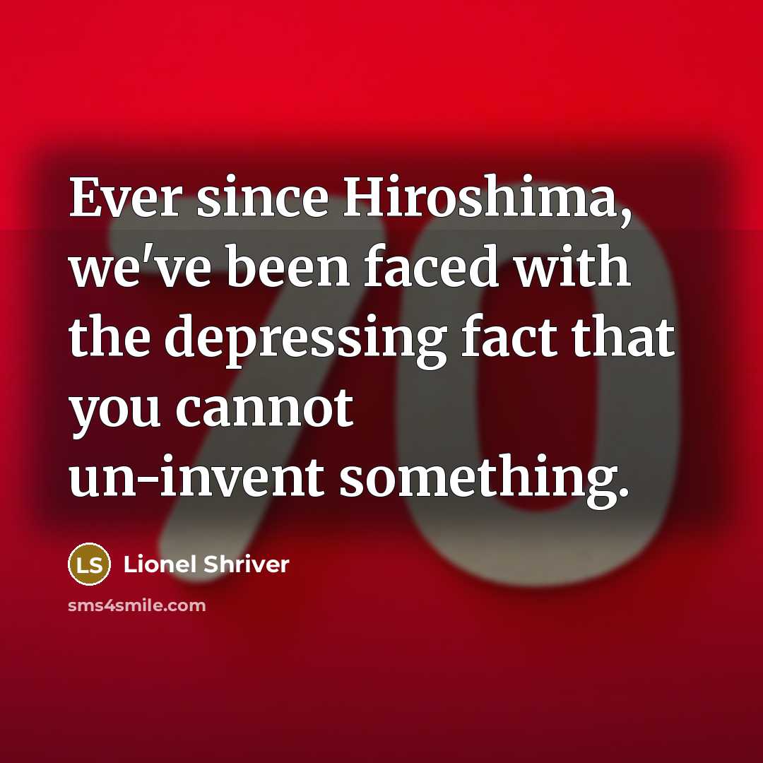 “Ever since Hiroshima, we've been faced with the depressing fact…” quote by Lionel Shriver