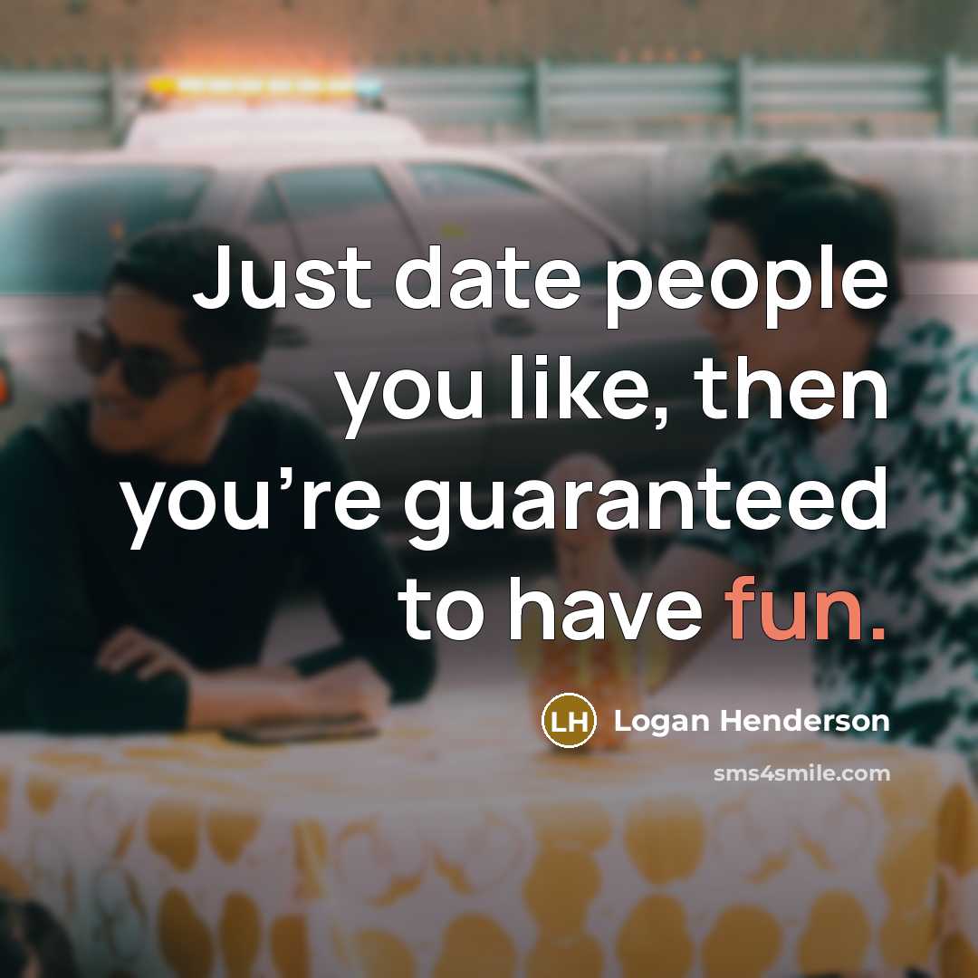 “Just date people you like, then you're guaranteed to have…” quote by Logan Henderson