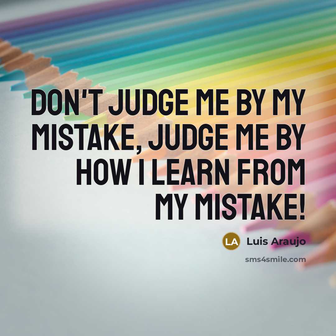 “Don't judge me by my mistake, judge me by how…” quote by Luis Araujo