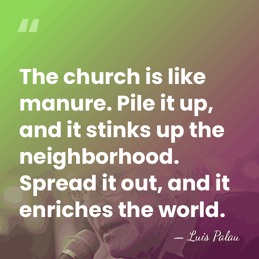 The church is like manure. Pile it up, and it stinks up&hellip; - Luis Palau
