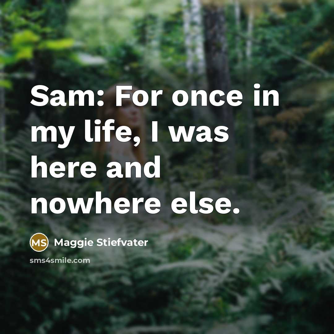 “Sam: For once in my life, I was here and…” quote by Maggie Stiefvater