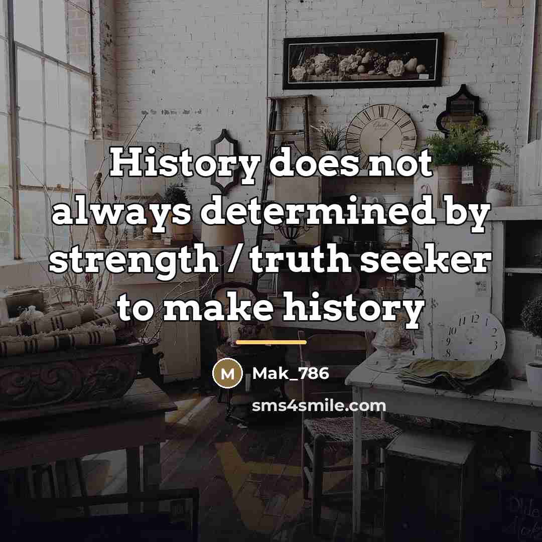 “History does not always determined by strength / truth seeker…” quote by Mak_786
