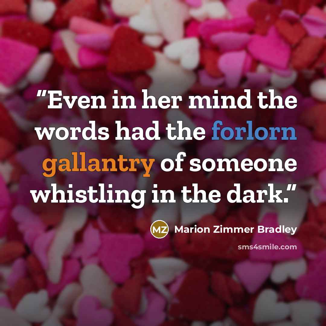 “Even in her mind the words had the forlorn gallantry of someone whistling in the dark.” quote by Marion Zimmer Bradley
