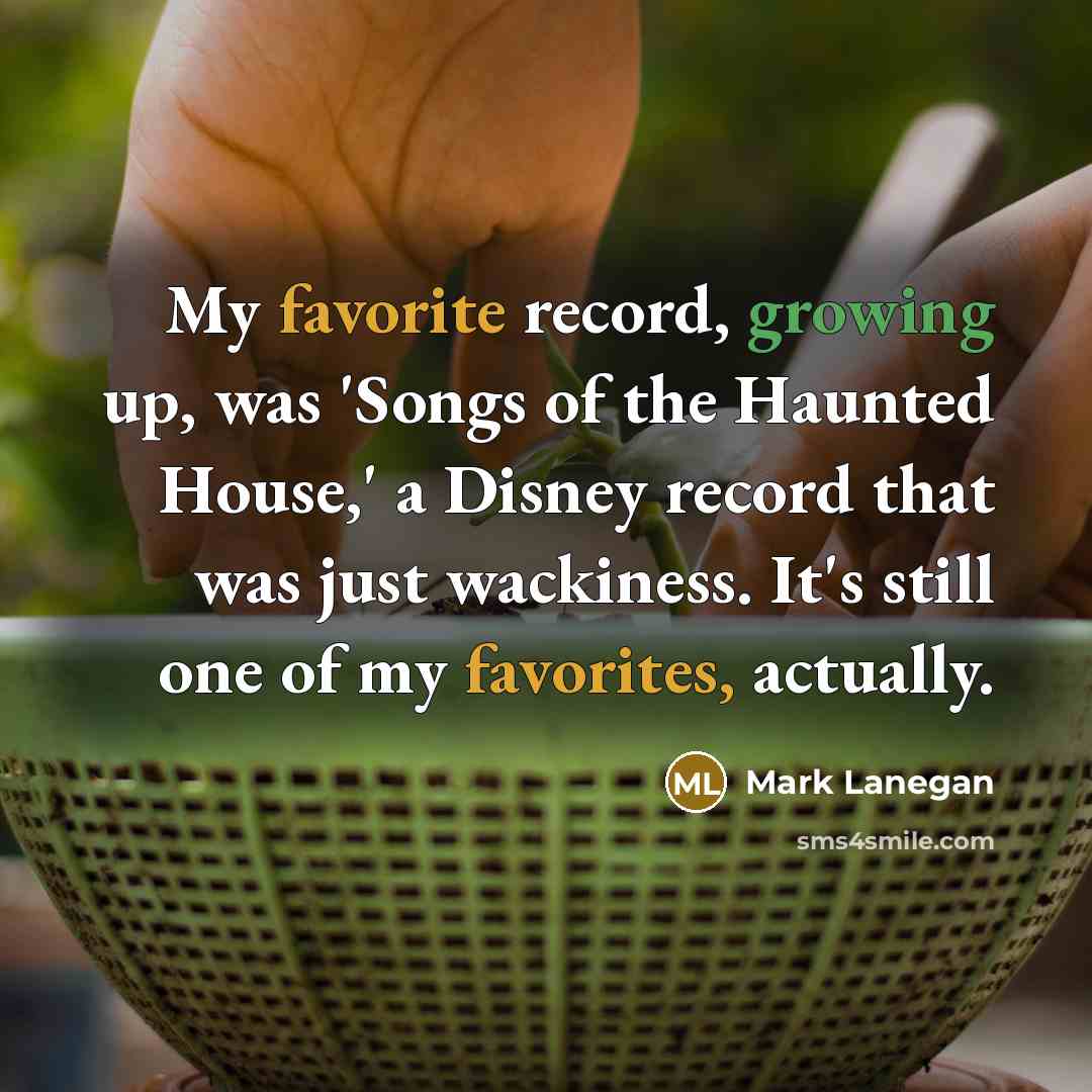 “My favorite record, growing up, was 'Songs of the Haunted House,' a Disney record that was just wackiness. It's still one of my favorites, actually.” quote by Mark Lanegan