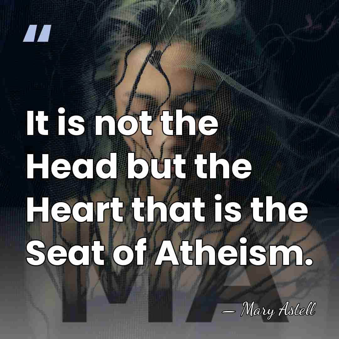 It is not the Head but the Heart that is the Seat&hellip; - Mary Astell