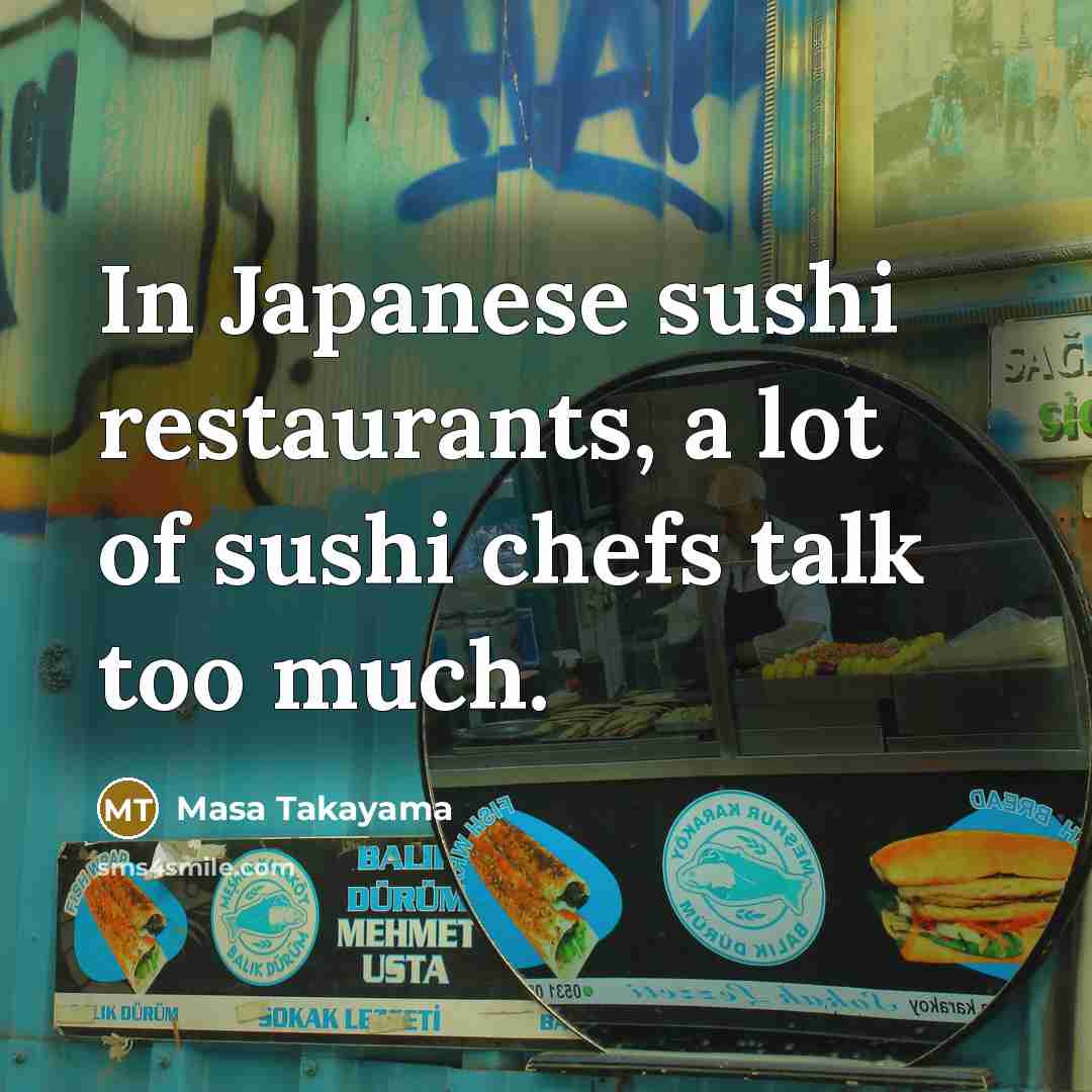 “In Japanese sushi restaurants, a lot of sushi chefs talk…” quote by Masa Takayama
