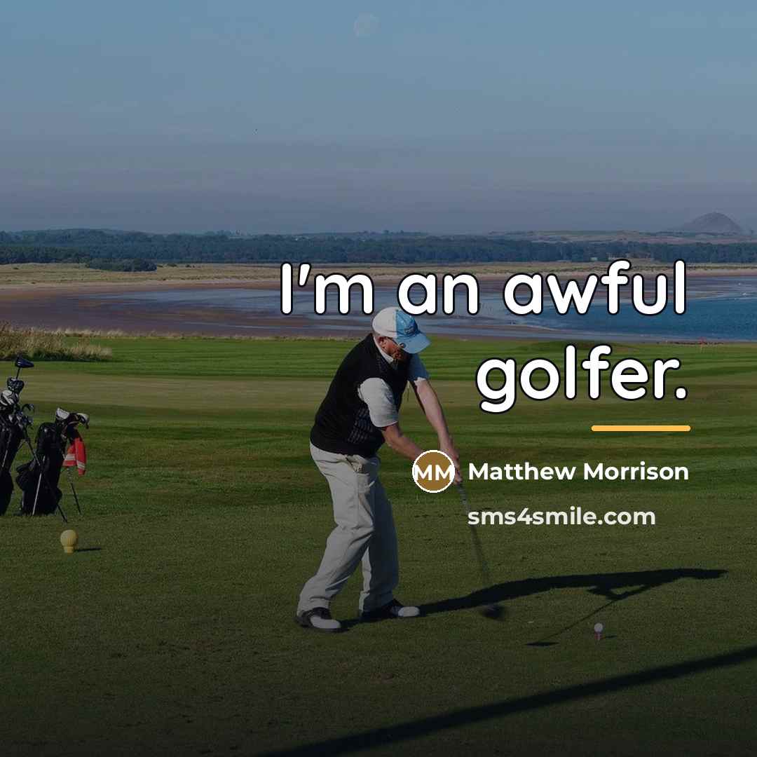 “I'm an awful golfer.…” quote by Matthew Morrison